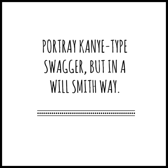 Portray Kanye-Type Swagger In A Will Smith Way